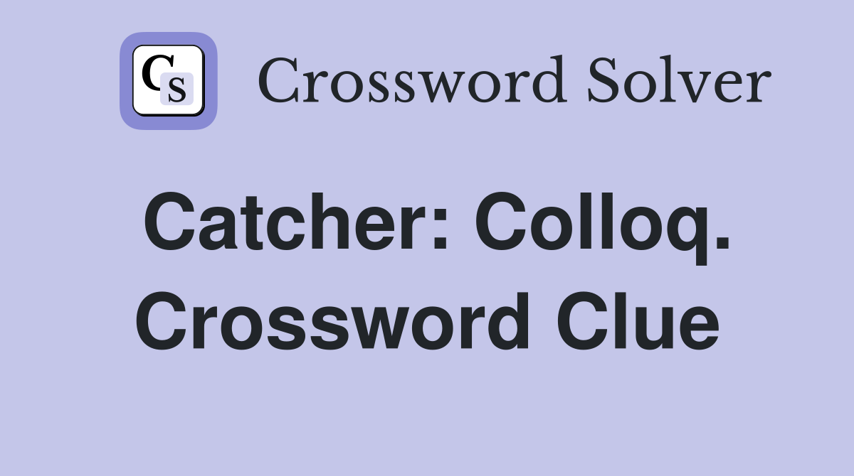Catcher: Colloq. Crossword Clue