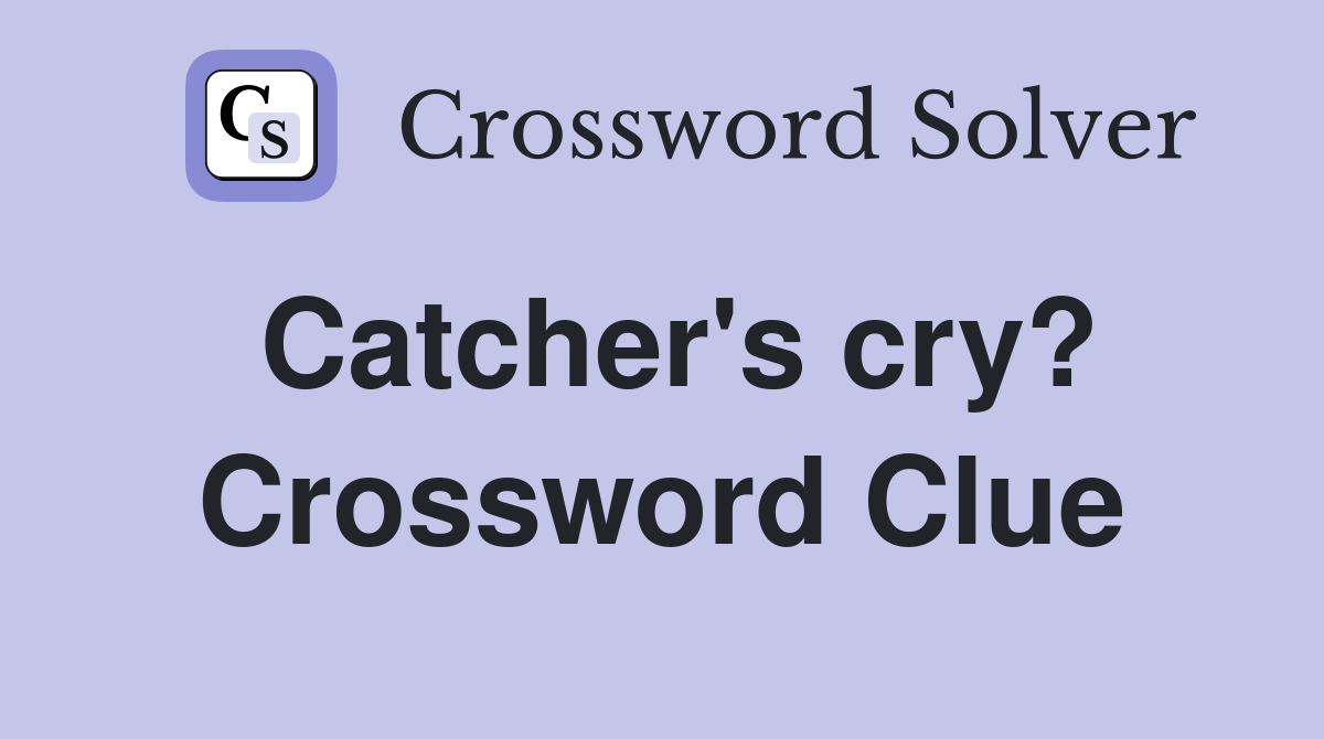 Catcher's cry? Crossword Clue
