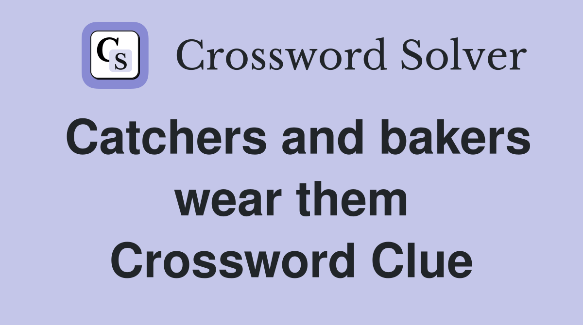 Catchers and bakers wear them Crossword Clue