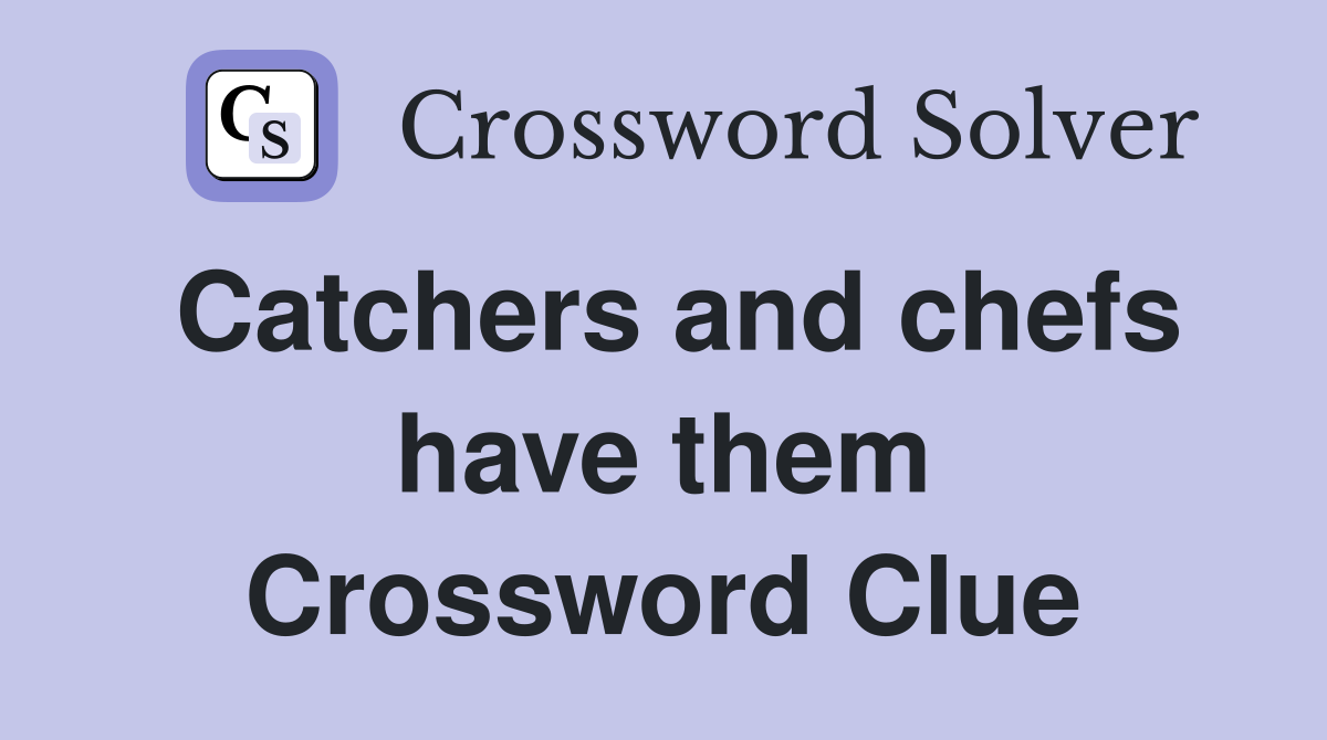 Catchers and chefs have them Crossword Clue