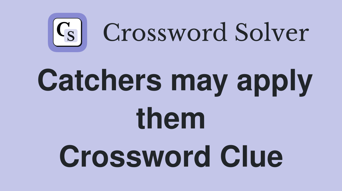 Catchers may apply them Crossword Clue