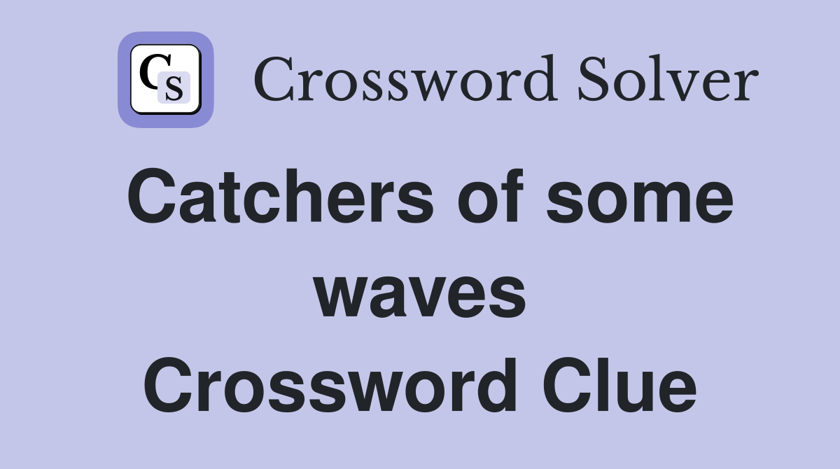 Catchers of some waves Crossword Clue
