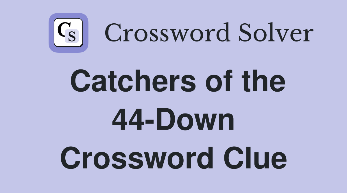 Catchers of the 44-Down Crossword Clue