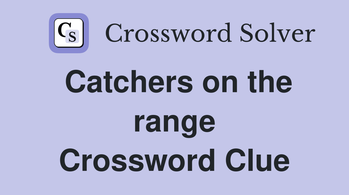 Catchers on the range Crossword Clue
