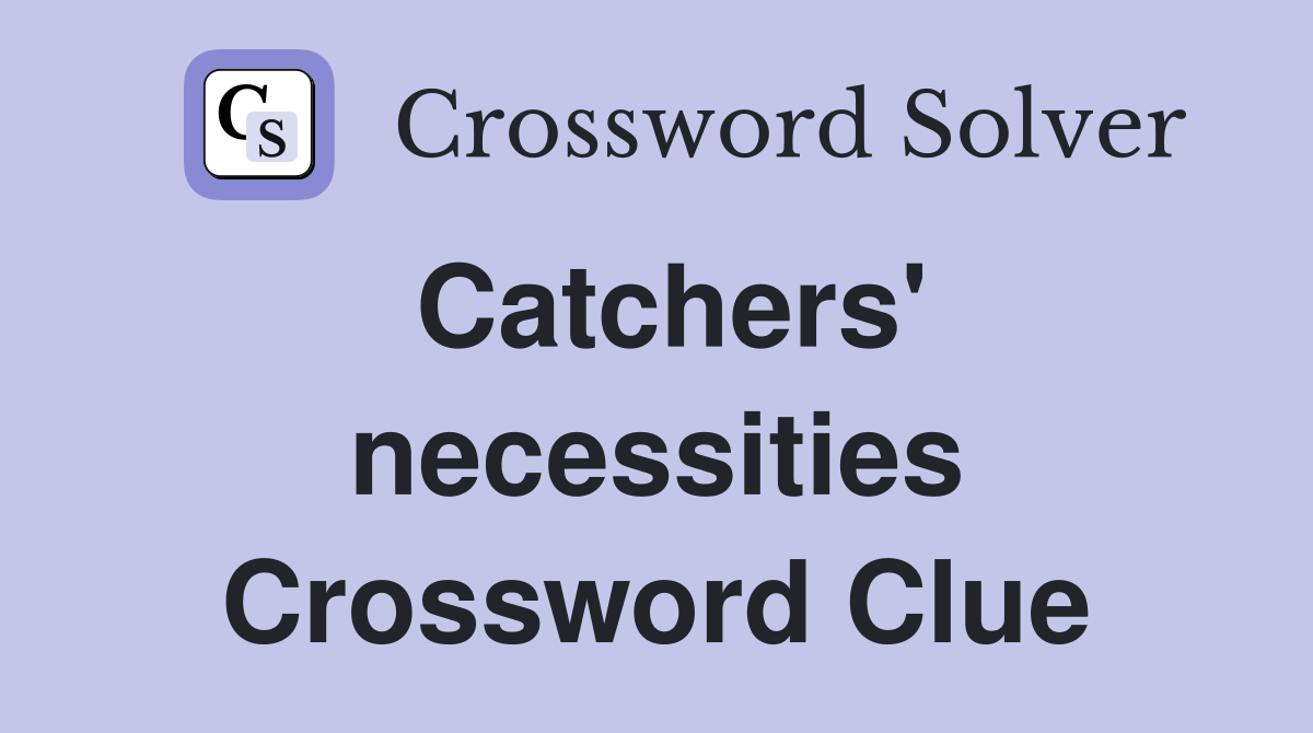 Catchers' necessities Crossword Clue