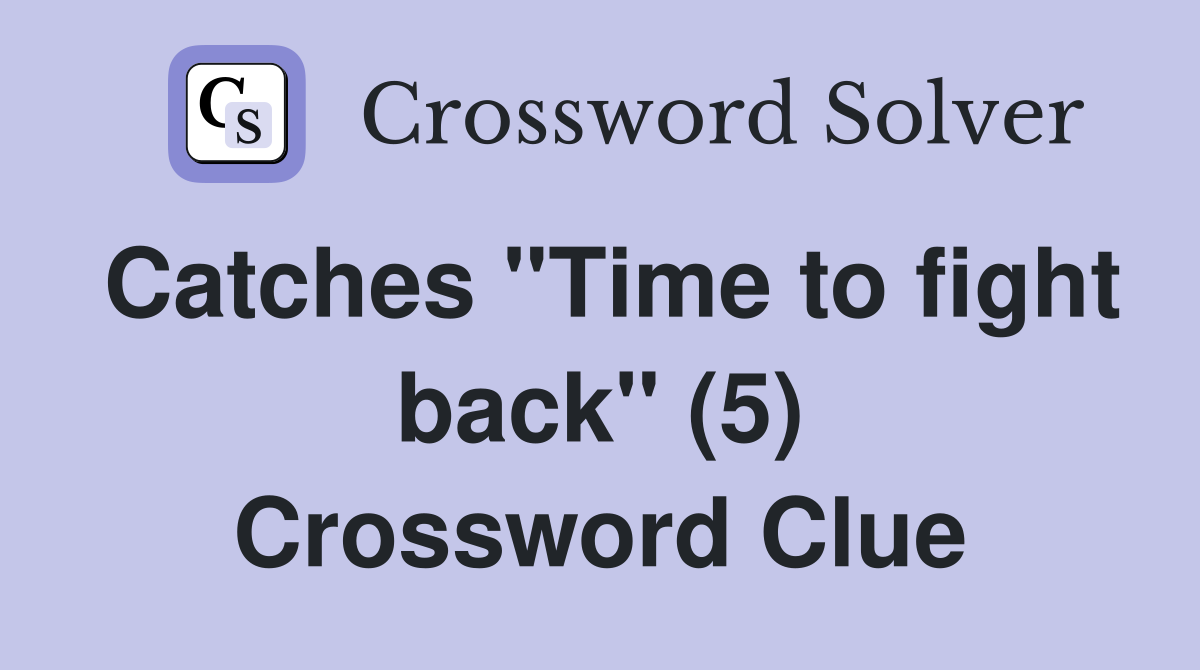 Catches "Time to fight back" (5) Crossword Clue