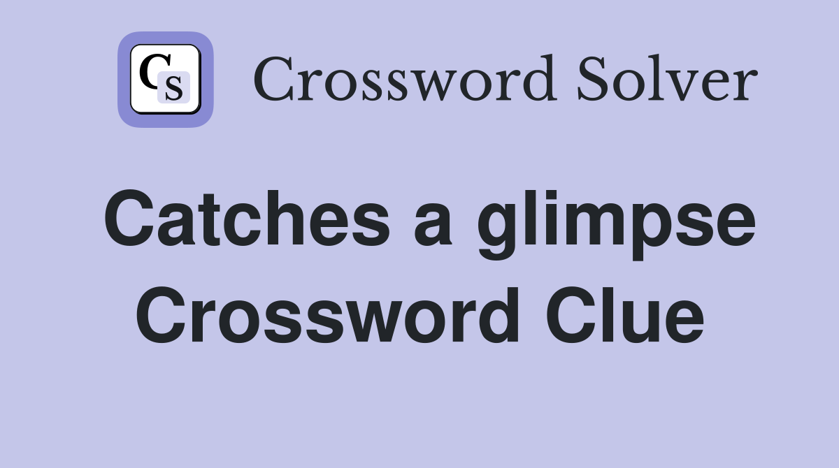 Catches a glimpse Crossword Clue