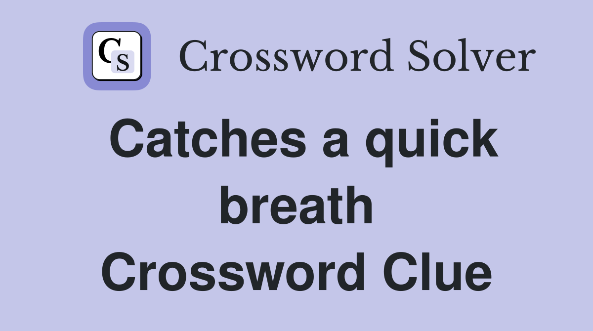 Catches a quick breath Crossword Clue