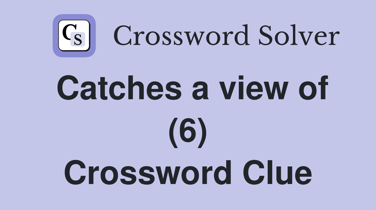 Catches a view of (6) Crossword Clue