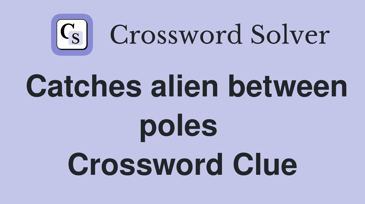 Catches alien between poles  Crossword Clue