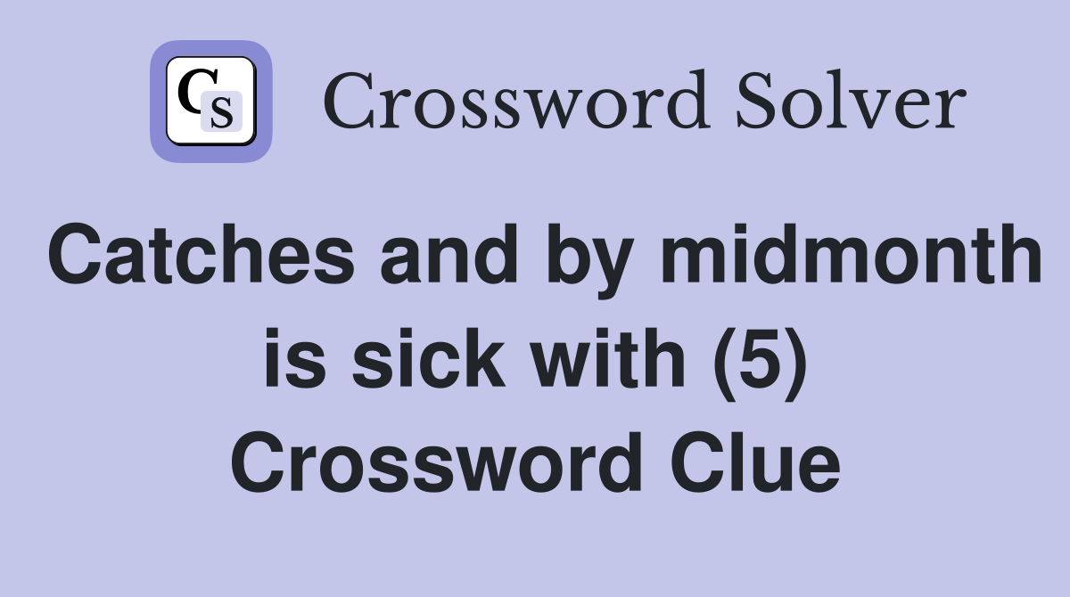Catches and by midmonth is sick with (5) Crossword Clue