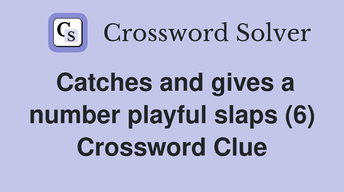 Catches and gives a number playful slaps (6) Crossword Clue