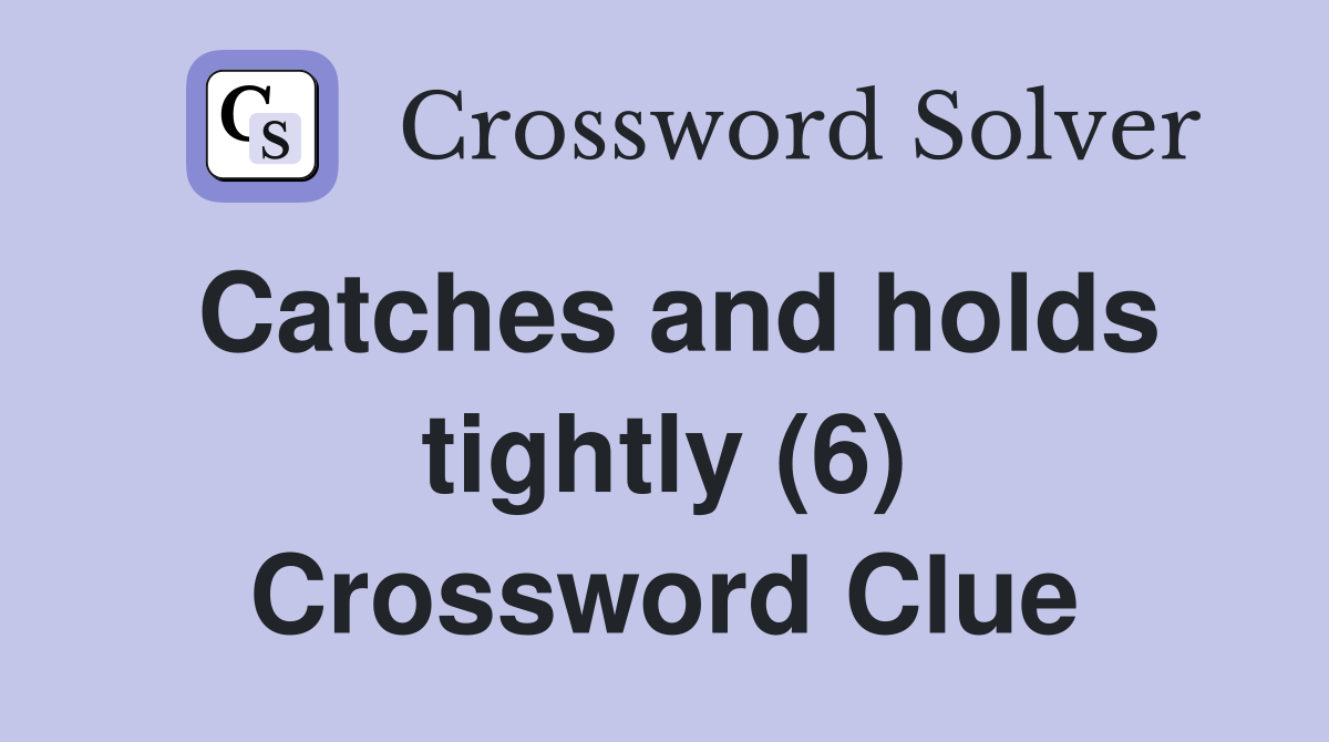 Catches and holds tightly (6) Crossword Clue