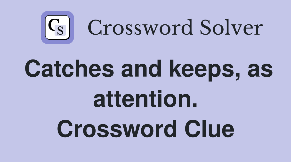 Catches and keeps, as attention. Crossword Clue