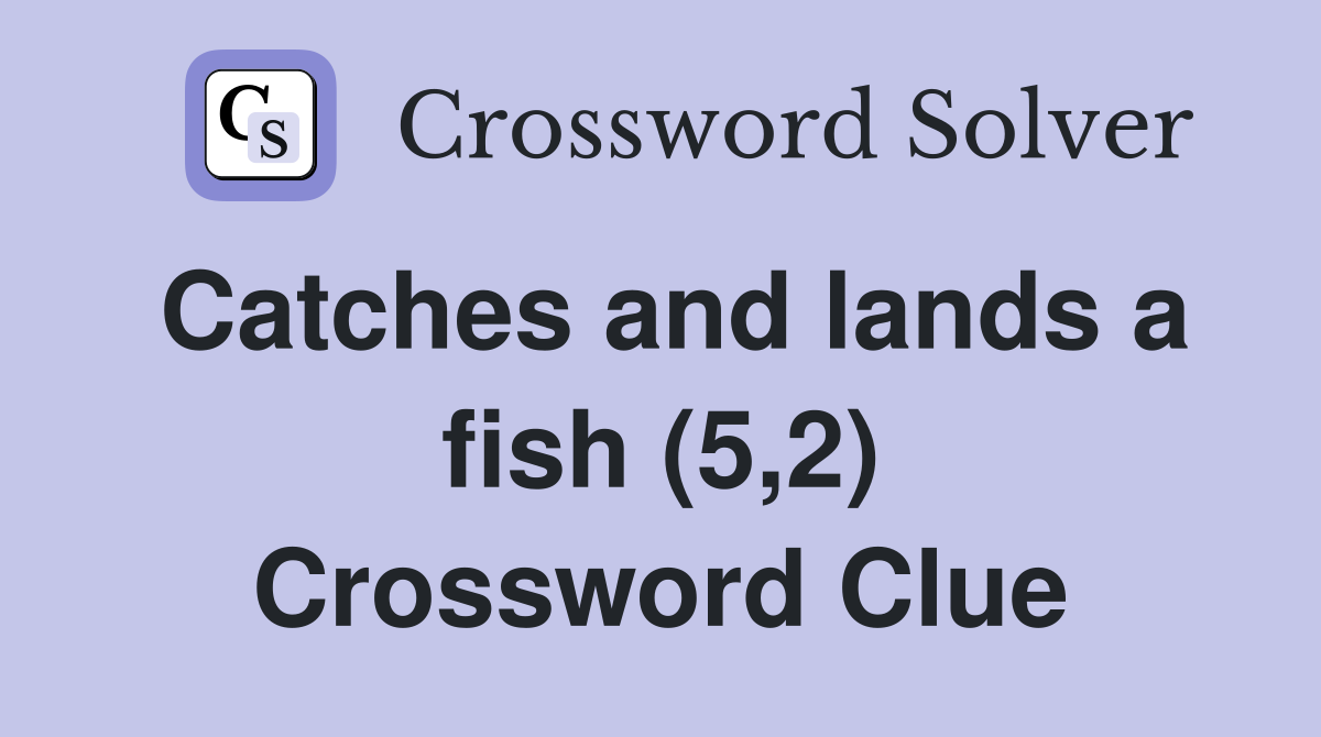 Catches and lands a fish (5,2) Crossword Clue