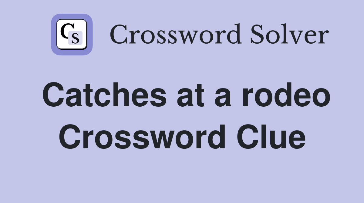 Catches at a rodeo Crossword Clue