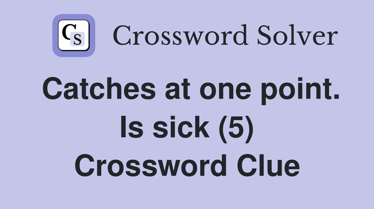 Catches at one point. Is sick (5) Crossword Clue
