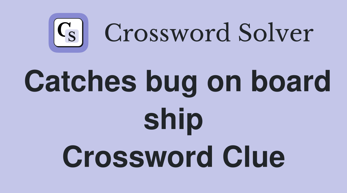 Catches bug on board ship Crossword Clue