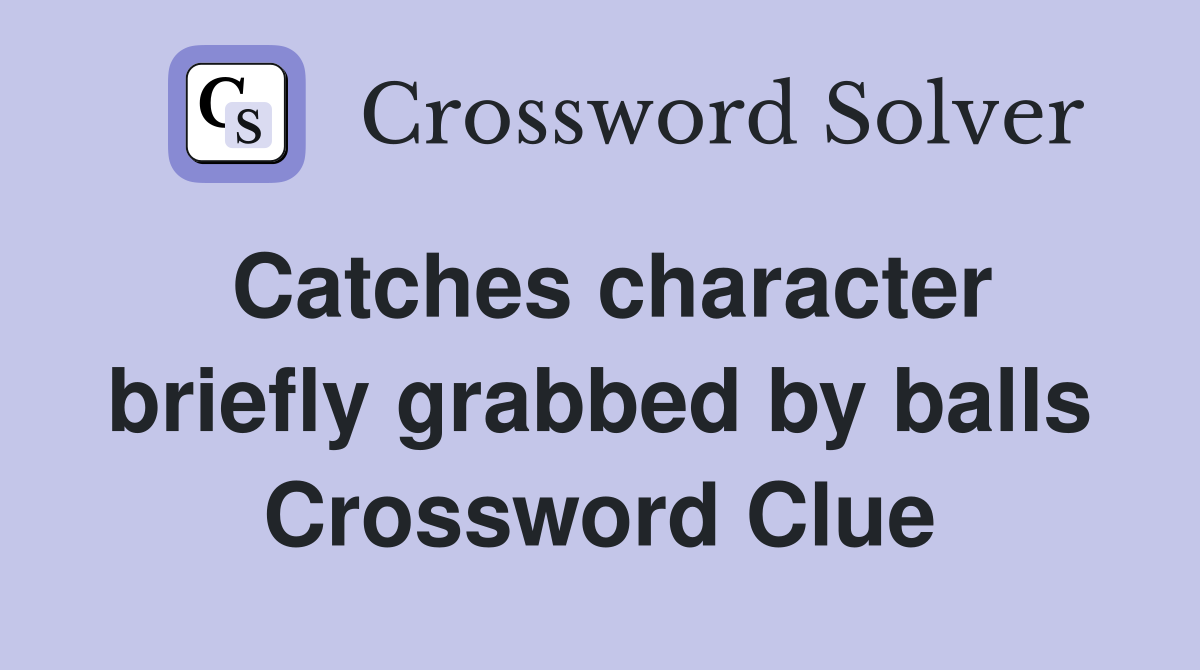Catches character briefly grabbed by balls Crossword Clue