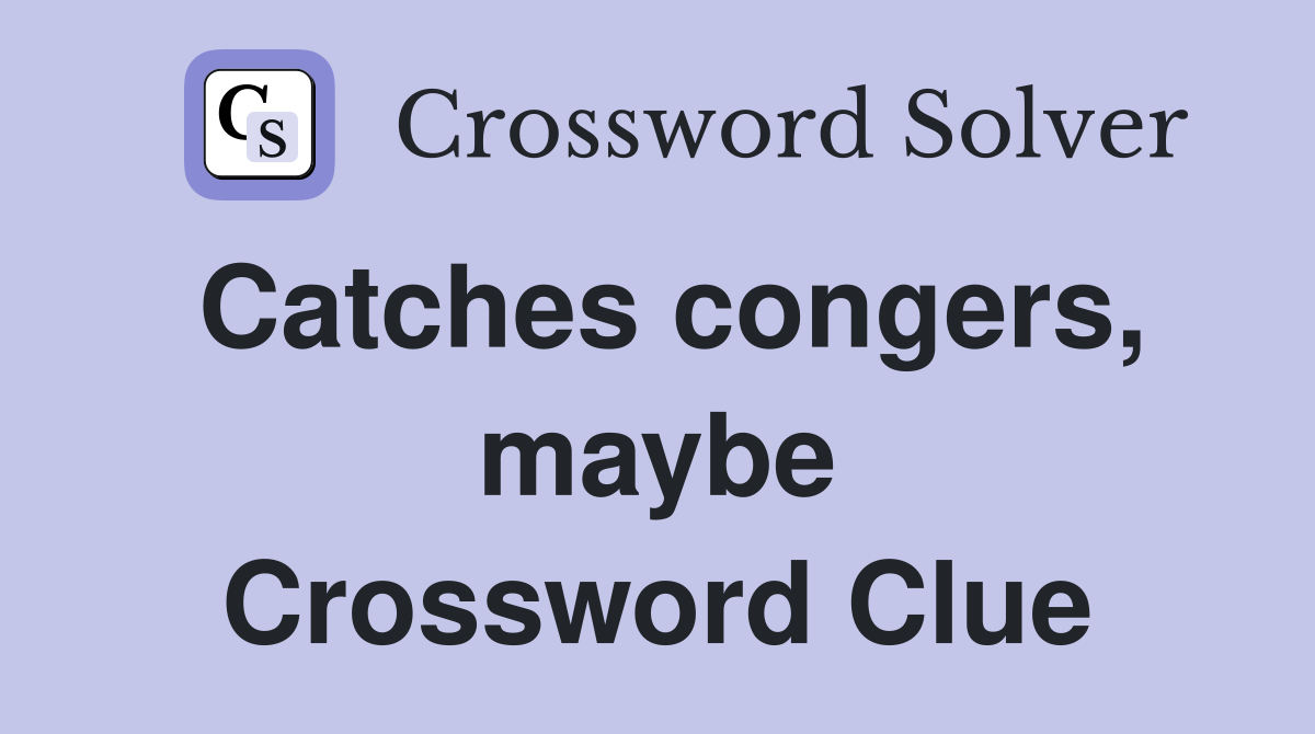 Catches congers, maybe Crossword Clue