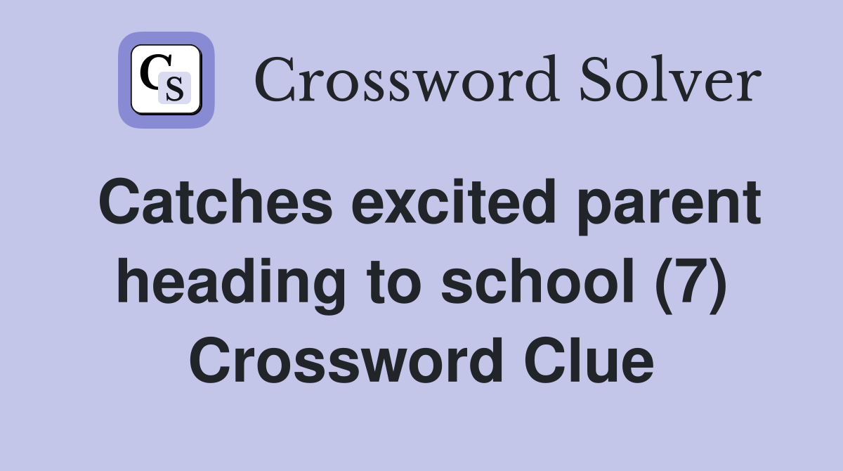 Catches excited parent heading to school (7) Crossword Clue