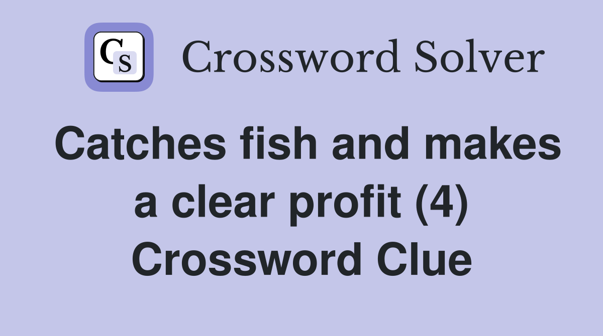Catches fish and makes a clear profit (4) Crossword Clue