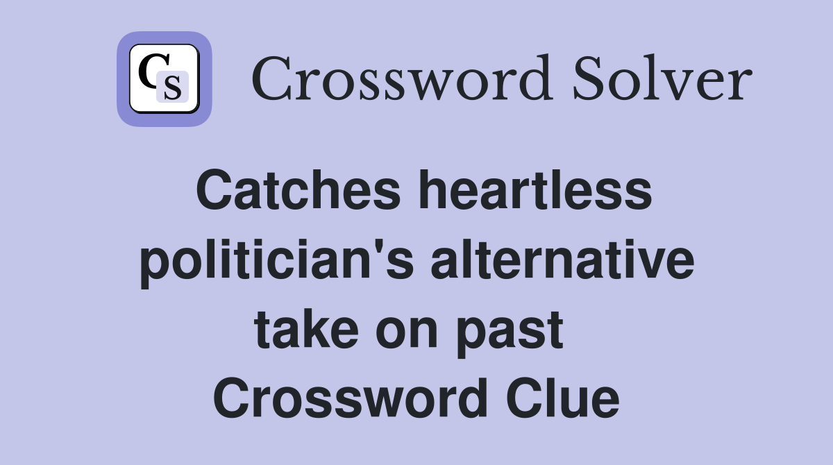 Catches heartless politician's alternative take on past  Crossword Clue