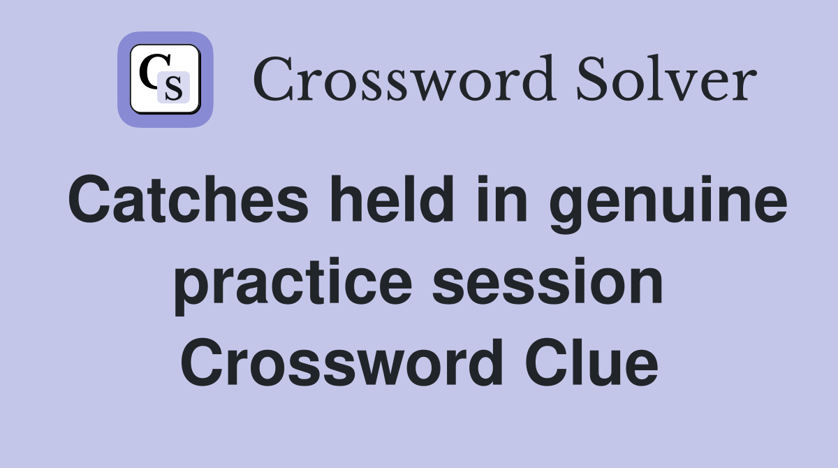 Catches held in genuine practice session Crossword Clue
