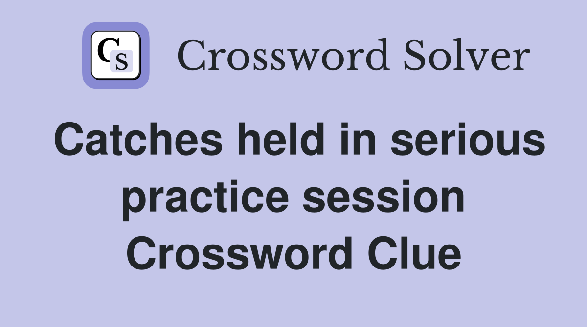 Catches held in serious practice session Crossword Clue