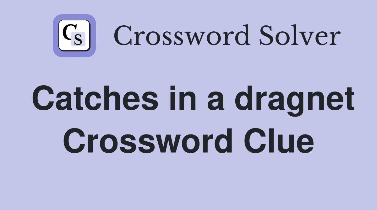 Catches in a dragnet Crossword Clue