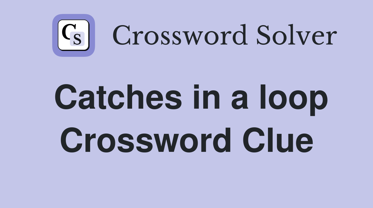 Catches in a loop Crossword Clue