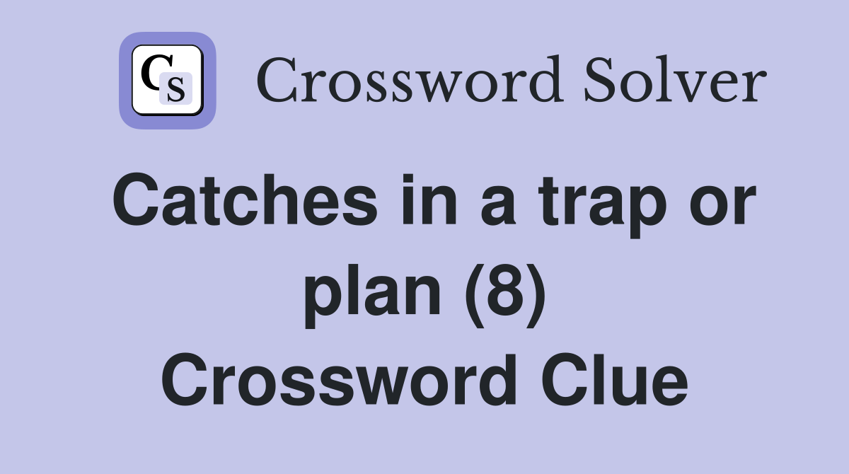 Catches in a trap or plan (8) Crossword Clue
