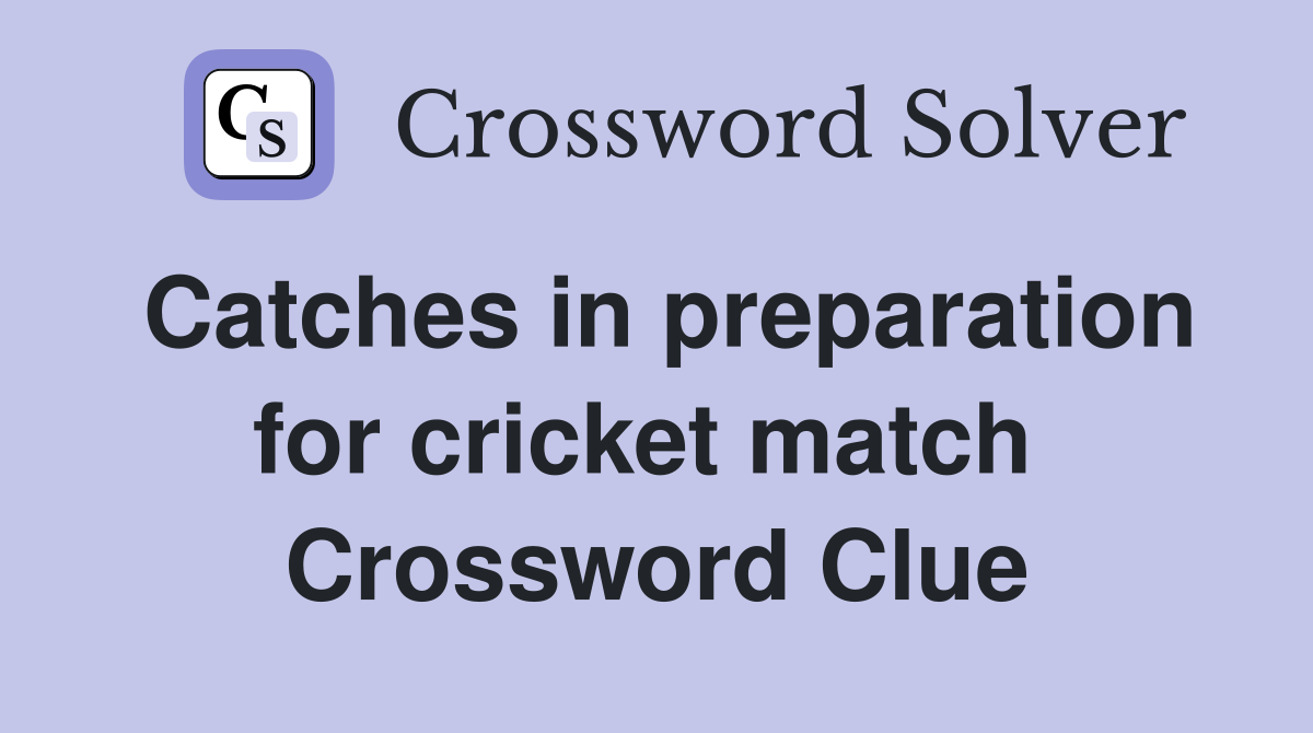 Catches in preparation for cricket match  Crossword Clue