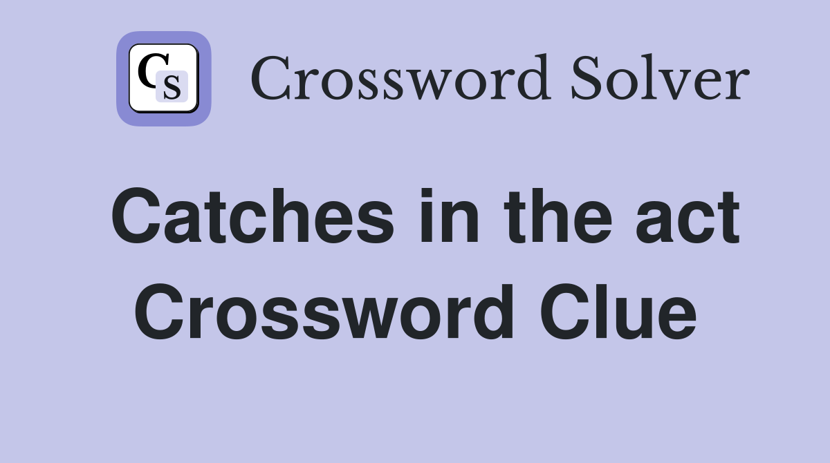 Catches in the act Crossword Clue