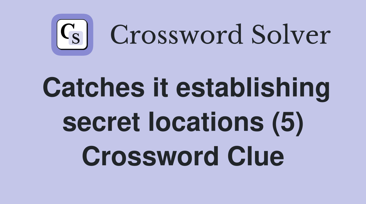 Catches it establishing secret locations (5) Crossword Clue