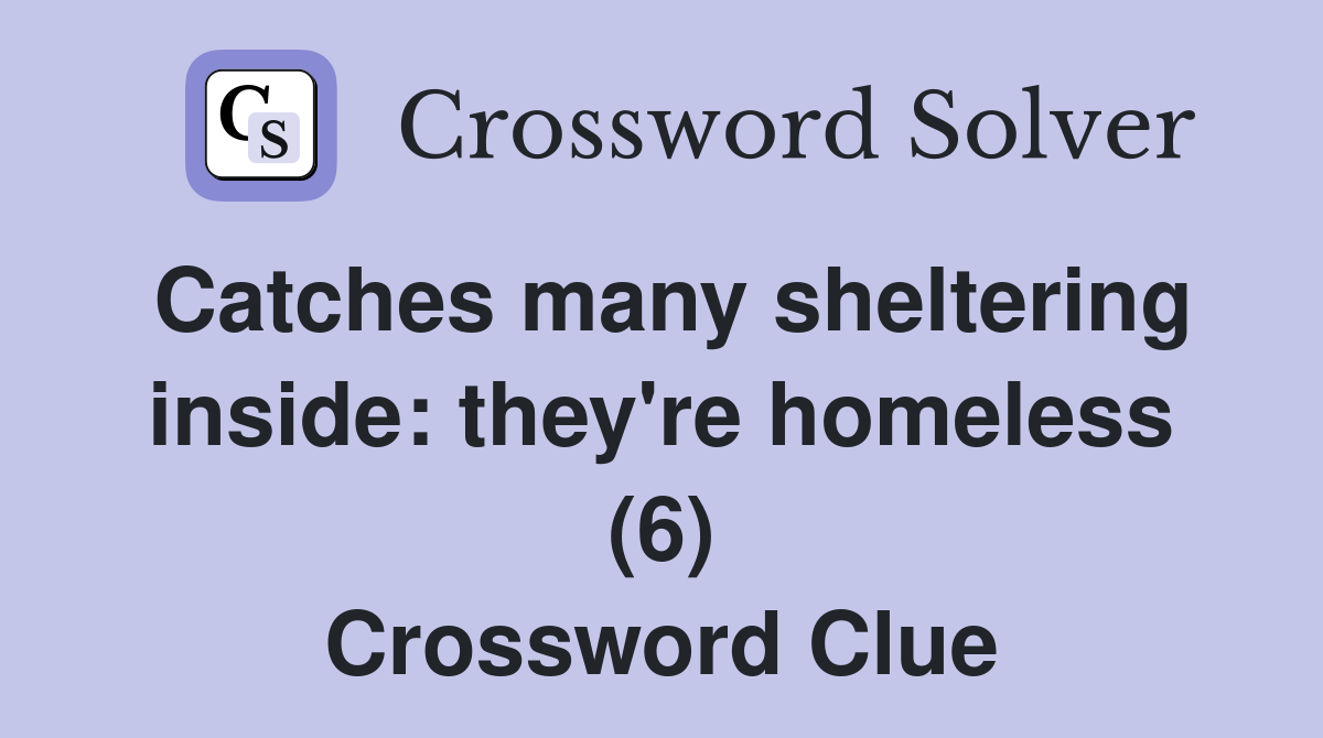 Catches many sheltering inside: they're homeless (6) Crossword Clue