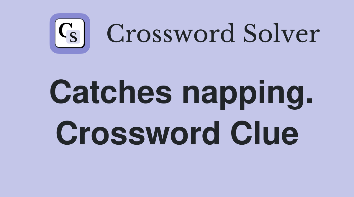 Catches napping. Crossword Clue