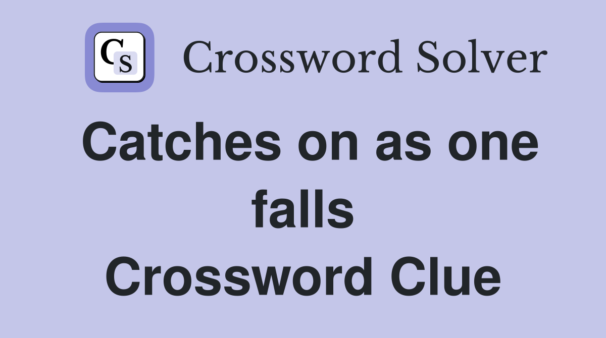 Catches on as one falls Crossword Clue