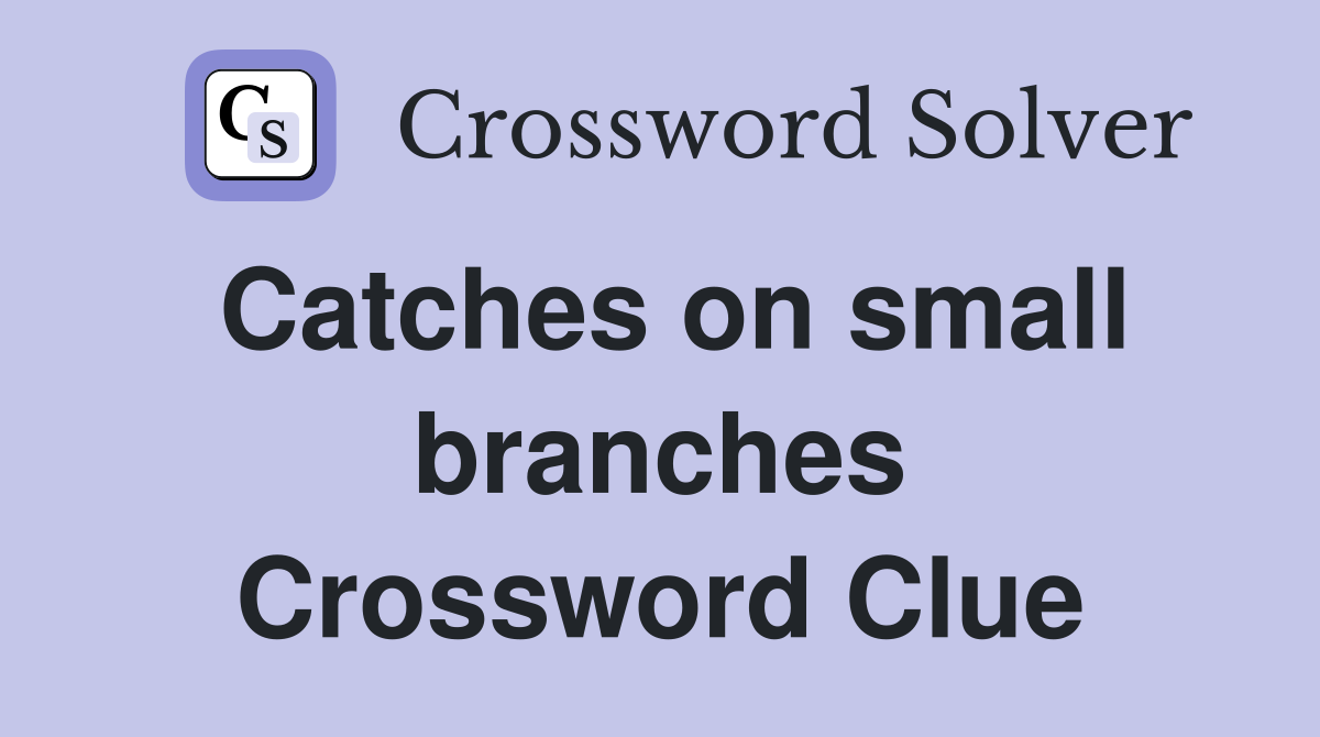 Catches on small branches Crossword Clue