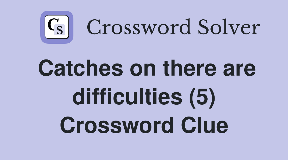 Catches on there are difficulties (5) Crossword Clue