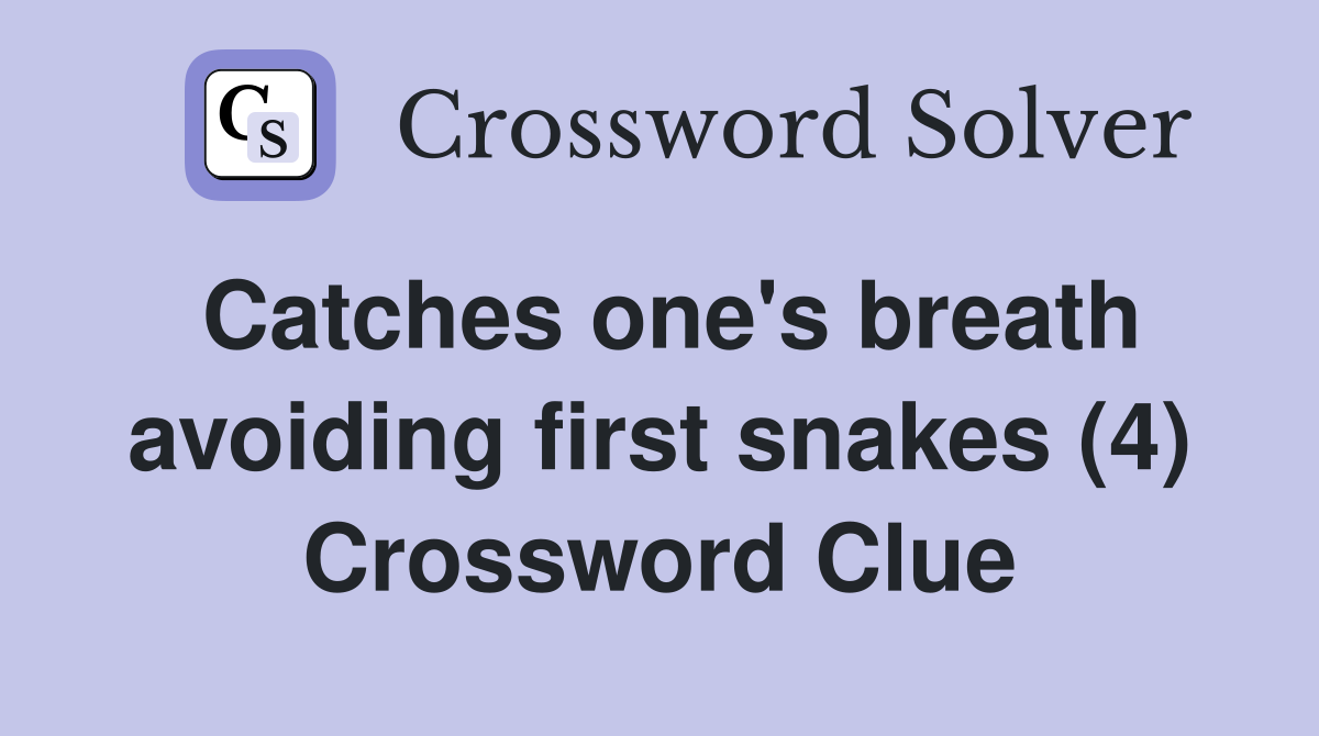 Catches one's breath avoiding first snakes (4) Crossword Clue