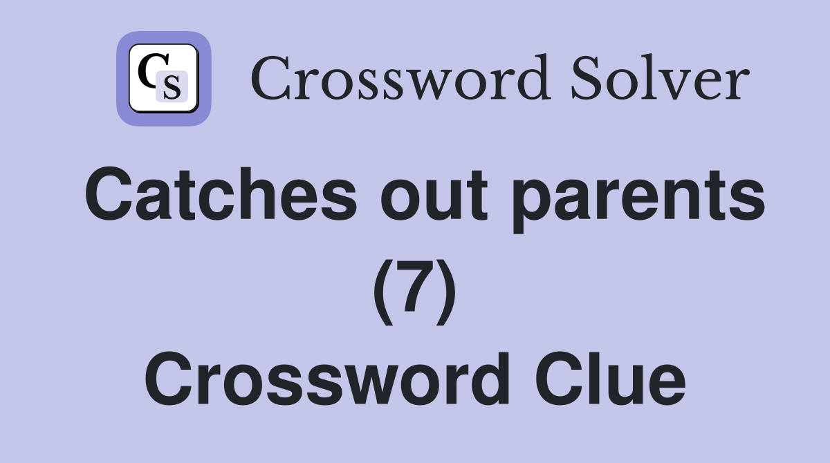 Catches out parents (7) Crossword Clue