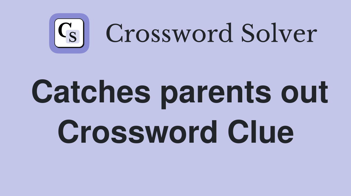 Catches parents out Crossword Clue