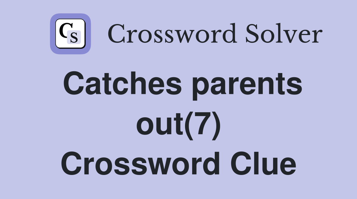 Catches parents out(7) Crossword Clue