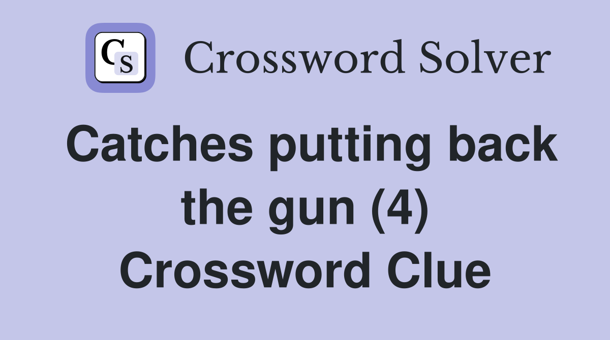 Catches putting back the gun (4) Crossword Clue