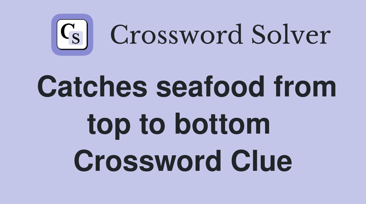 Catches seafood from top to bottom  Crossword Clue