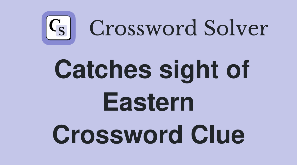 Catches sight of Eastern Crossword Clue