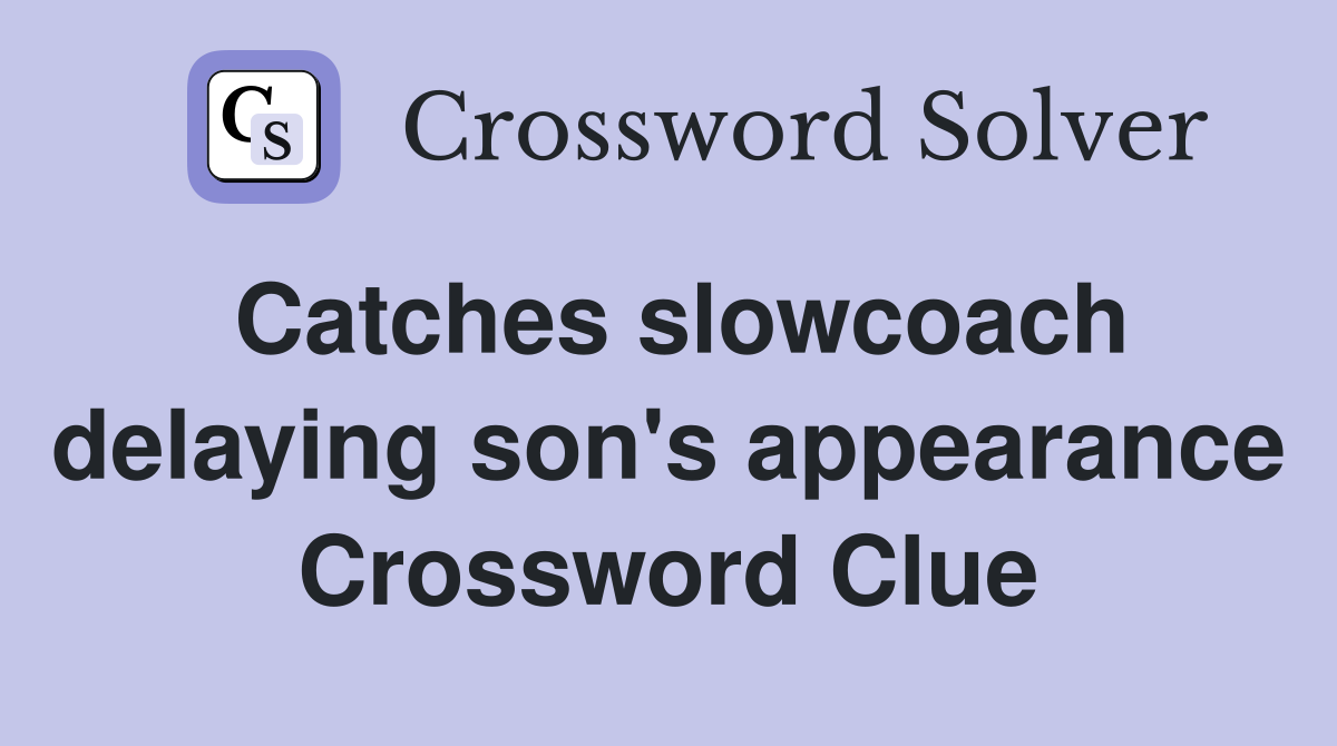 Catches slowcoach delaying son's appearance Crossword Clue