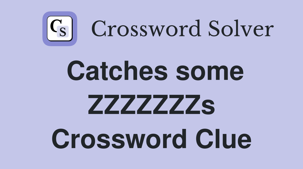 Catches some ZZZZZZZs Crossword Clue