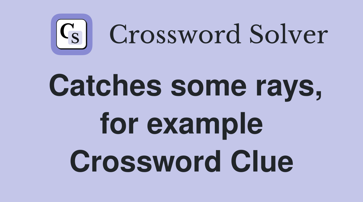 Catches some rays, for example Crossword Clue